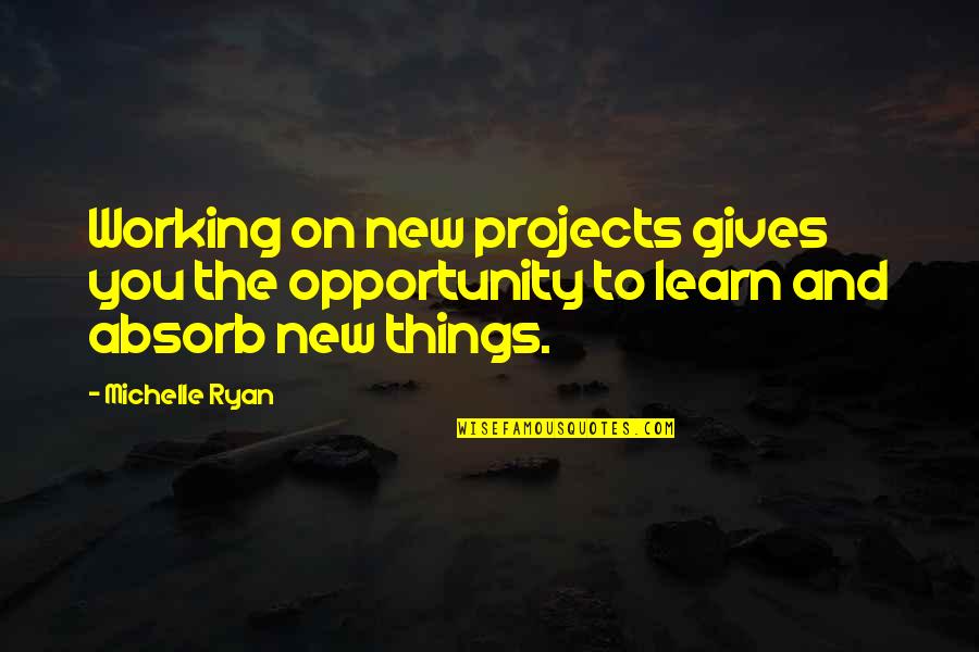 Bailout Quotes By Michelle Ryan: Working on new projects gives you the opportunity