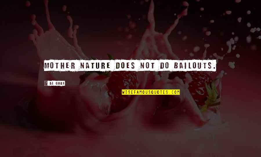 Bailouts Quotes By Al Gore: Mother Nature does not do bailouts.