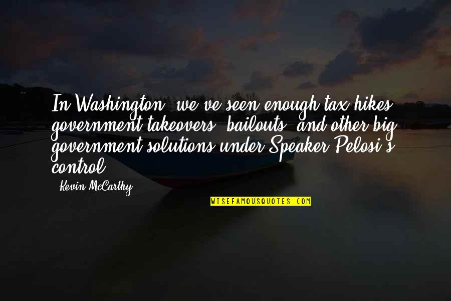 Bailouts Quotes By Kevin McCarthy: In Washington, we've seen enough tax hikes, government