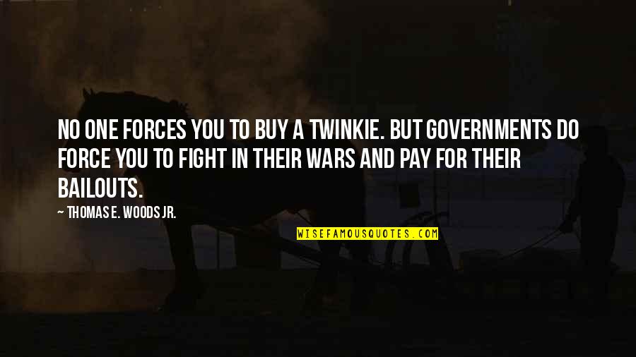 Bailouts Quotes By Thomas E. Woods Jr.: No one forces you to buy a Twinkie.