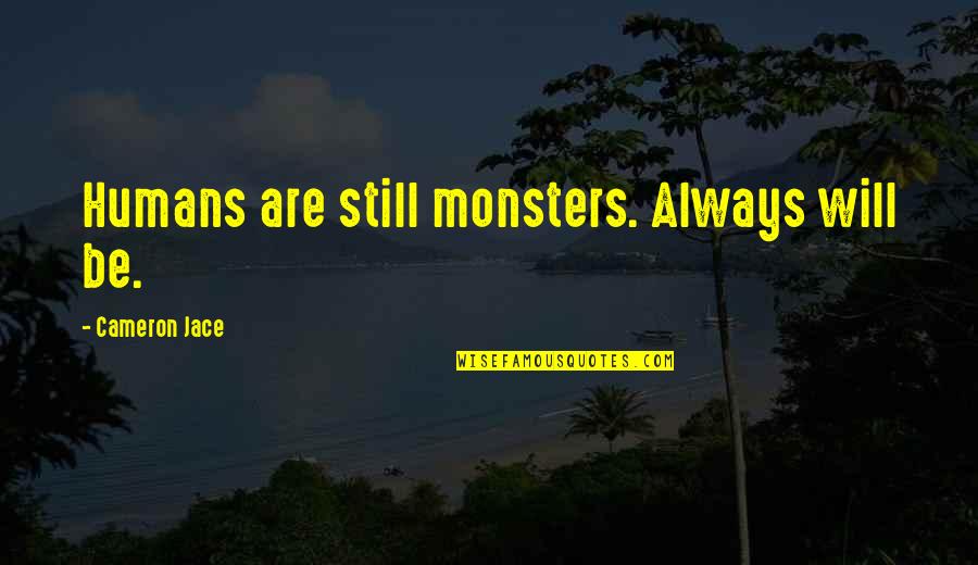 Bailyn Clothes Quotes By Cameron Jace: Humans are still monsters. Always will be.