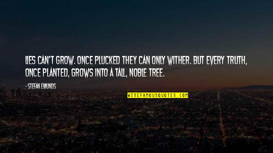 Bailyn Stephens Quotes By Stefan Emunds: Lies can't grow. Once plucked they can only Bailyn Stephens Quotes By Stefan Emunds: Lies can't grow. Once plucked they can only