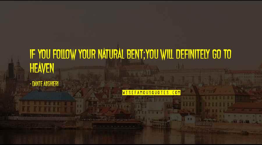 Bailyn Stephenson Quotes By Dante Alighieri: If you follow your natural bent;you will definitely Bailyn Stephenson Quotes By Dante Alighieri: If you follow your natural bent;you will definitely