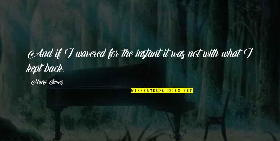 Bailyn Stephenson Quotes By Henry James: And if I wavered for the instant it