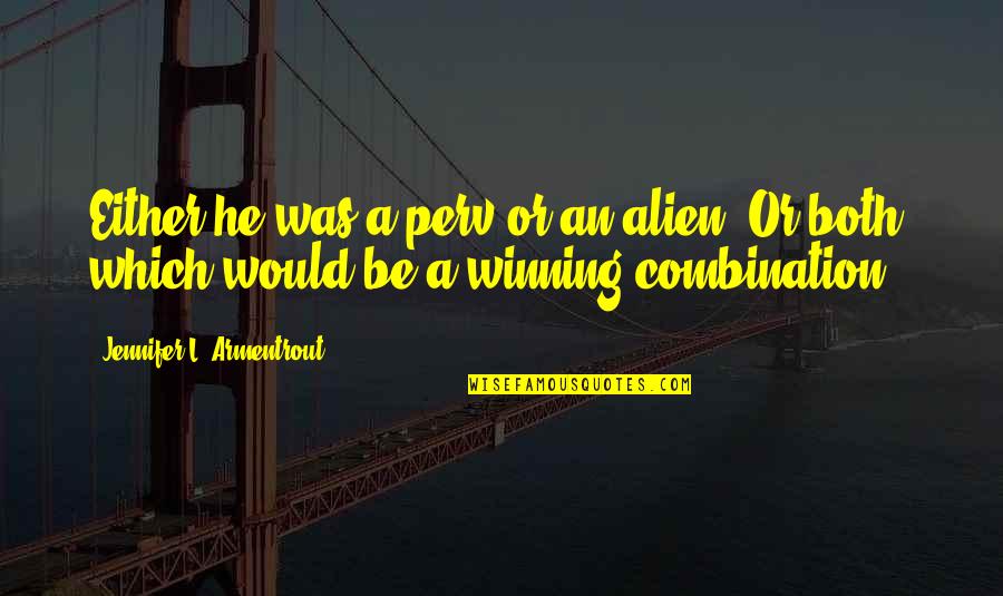 Bailyn Stephenson Quotes By Jennifer L. Armentrout: Either he was a perv or an alien. Bailyn Stephenson Quotes By Jennifer L. Armentrout: Either he was a perv or an alien.