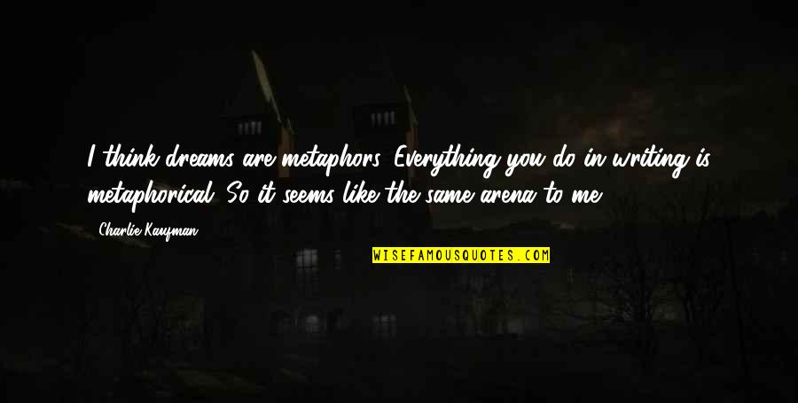 Baina Quotes By Charlie Kaufman: I think dreams are metaphors. Everything you do