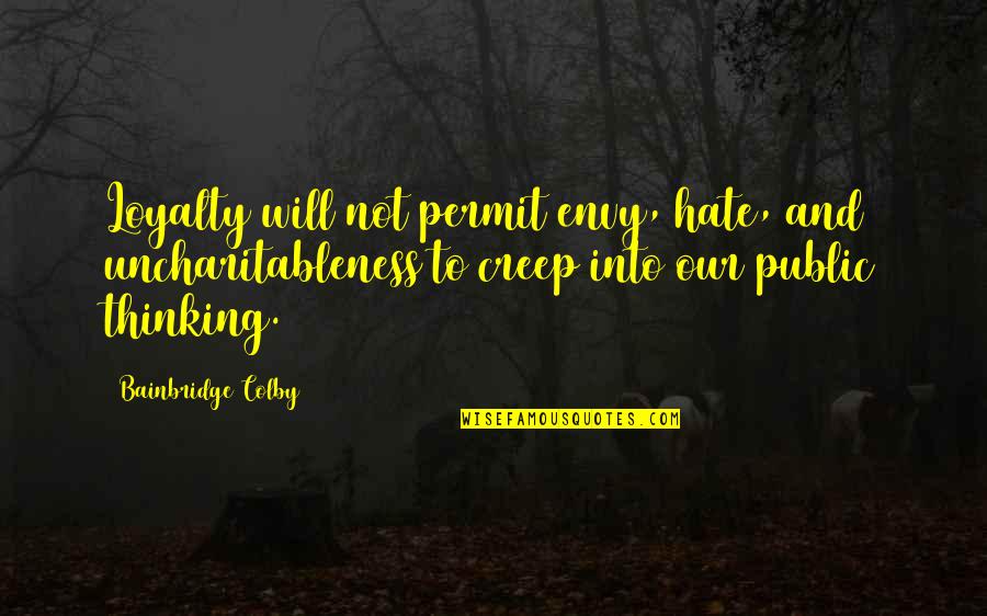 Bainbridge Quotes By Bainbridge Colby: Loyalty will not permit envy, hate, and uncharitableness