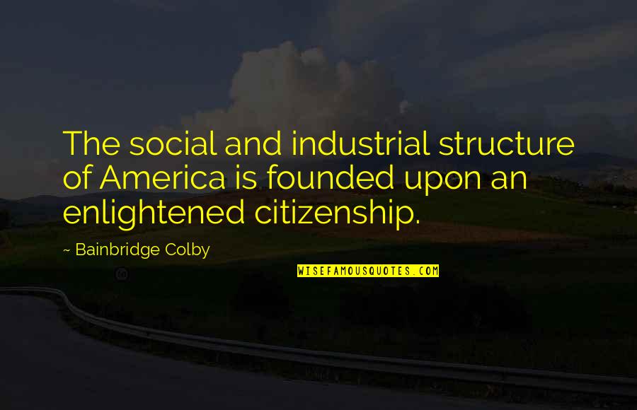 Bainbridge Quotes By Bainbridge Colby: The social and industrial structure of America is