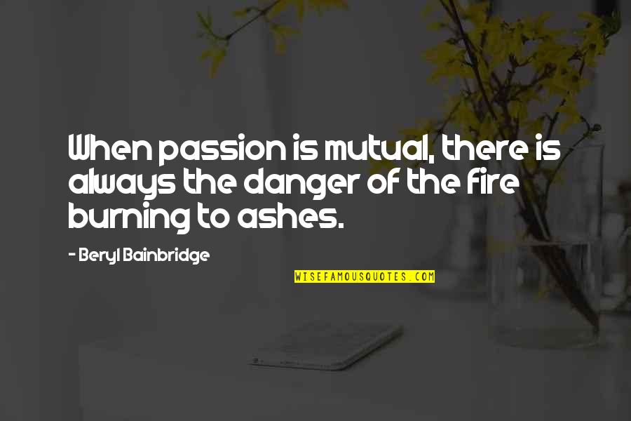 Bainbridge Quotes By Beryl Bainbridge: When passion is mutual, there is always the