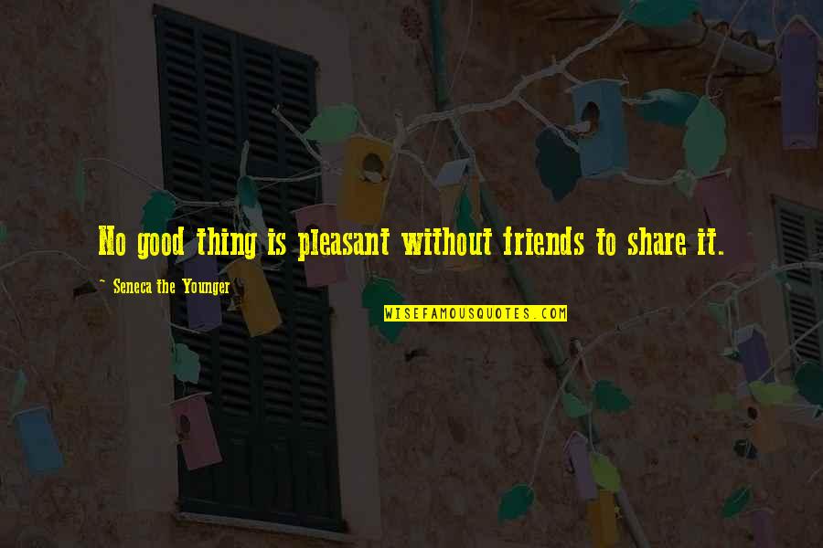 Bainbridges Long Ears Quotes By Seneca The Younger: No good thing is pleasant without friends to Bainbridges Long Ears Quotes By Seneca The Younger: No good thing is pleasant without friends to