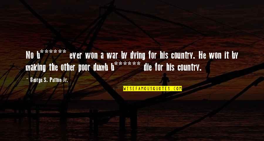 Bainha Francesa Quotes By George S. Patton Jr.: No b****** ever won a war by dying