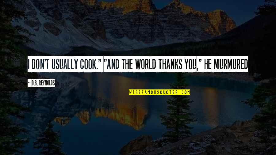 B'ain't Quotes By D.B. Reynolds: I don't usually cook." "And the world thanks B'ain't Quotes By D.B. Reynolds: I don't usually cook." "And the world thanks