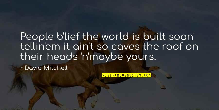 B'ain't Quotes By David Mitchell: People b'lief the world is built soan' tellin'em B'ain't Quotes By David Mitchell: People b'lief the world is built soan' tellin'em