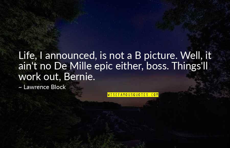 B'ain't Quotes By Lawrence Block: Life, I announced, is not a B picture.