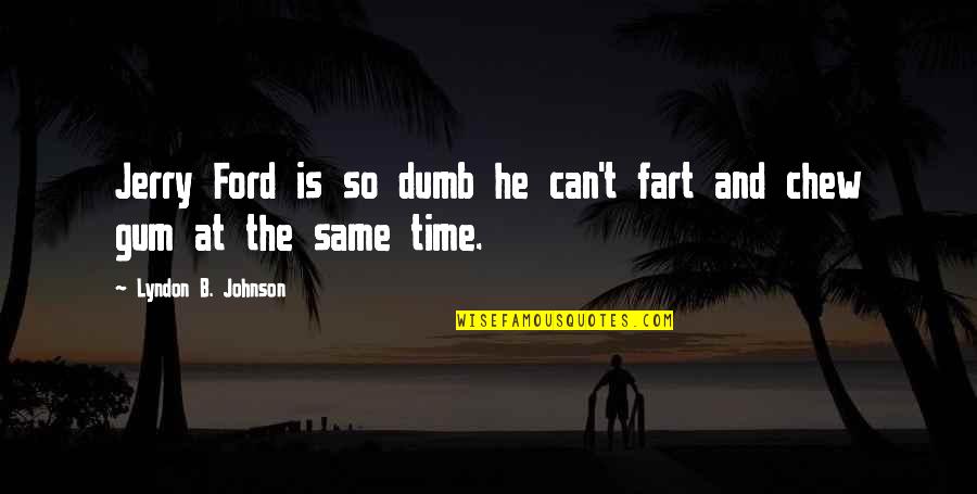 B'ain't Quotes By Lyndon B. Johnson: Jerry Ford is so dumb he can't fart
