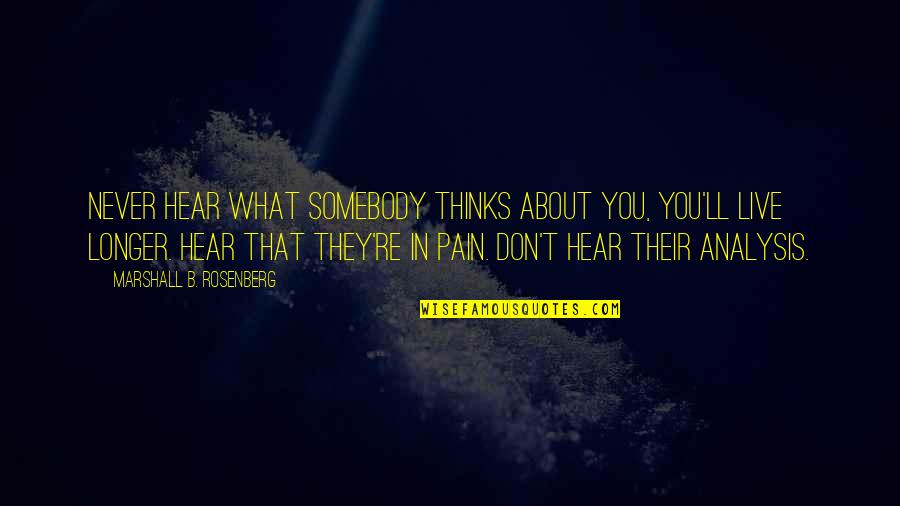 B'ain't Quotes By Marshall B. Rosenberg: Never hear what somebody thinks about you, you'll