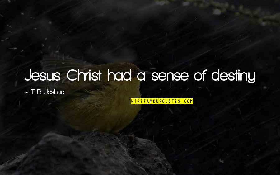 B'ain't Quotes By T. B. Joshua: Jesus Christ had a sense of destiny. B'ain't Quotes By T. B. Joshua: Jesus Christ had a sense of destiny.