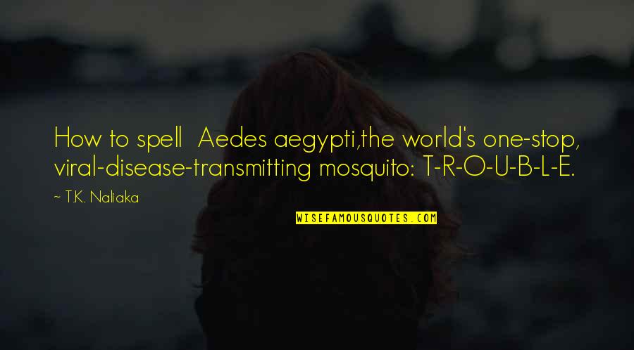 B'ain't Quotes By T.K. Naliaka: How to spell Aedes aegypti,the world's one-stop, viral-disease-transmitting