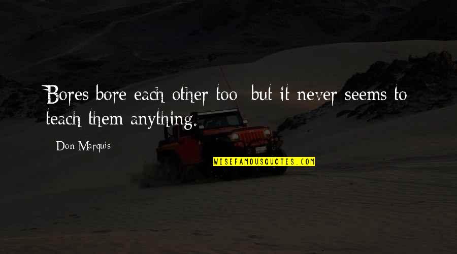 Bainter Bin Quotes By Don Marquis: Bores bore each other too; but it never