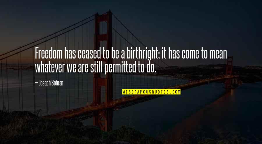 Bainter Bin Quotes By Joseph Sobran: Freedom has ceased to be a birthright; it Bainter Bin Quotes By Joseph Sobran: Freedom has ceased to be a birthright; it
