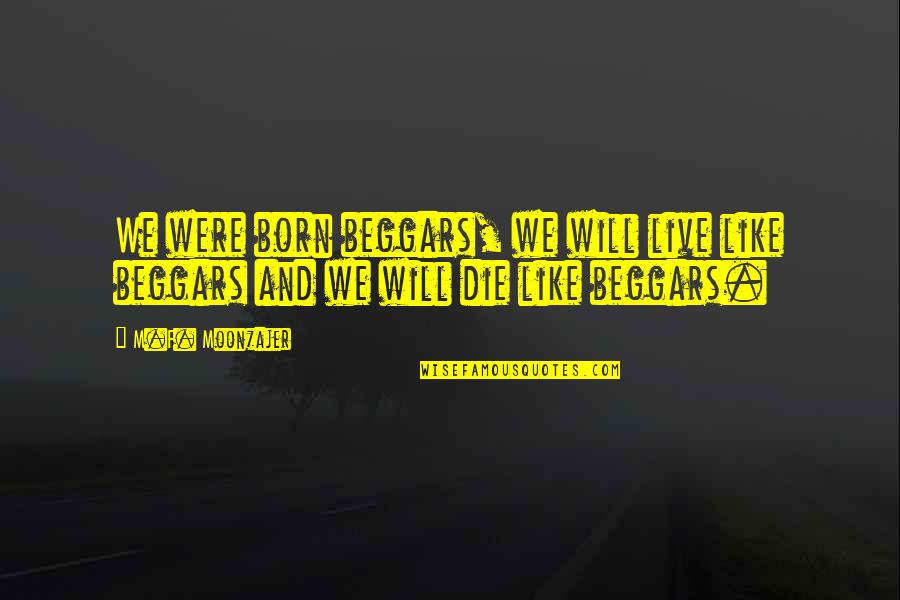 Bainter Sanctuary Quotes By M.F. Moonzajer: We were born beggars, we will live like