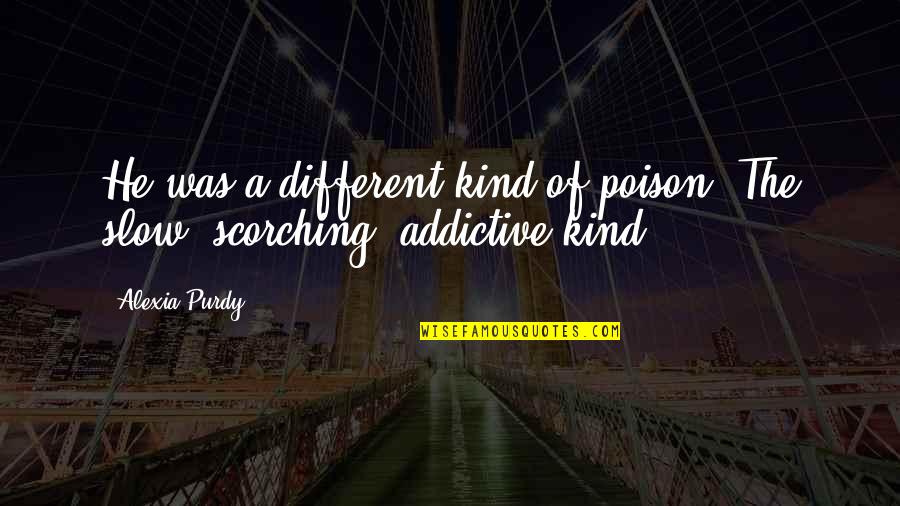 Baiocco Peter Quotes By Alexia Purdy: He was a different kind of poison. The
