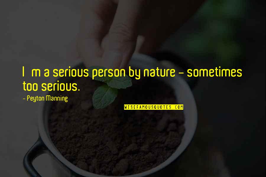 Baiocco Peter Quotes By Peyton Manning: I'm a serious person by nature - sometimes