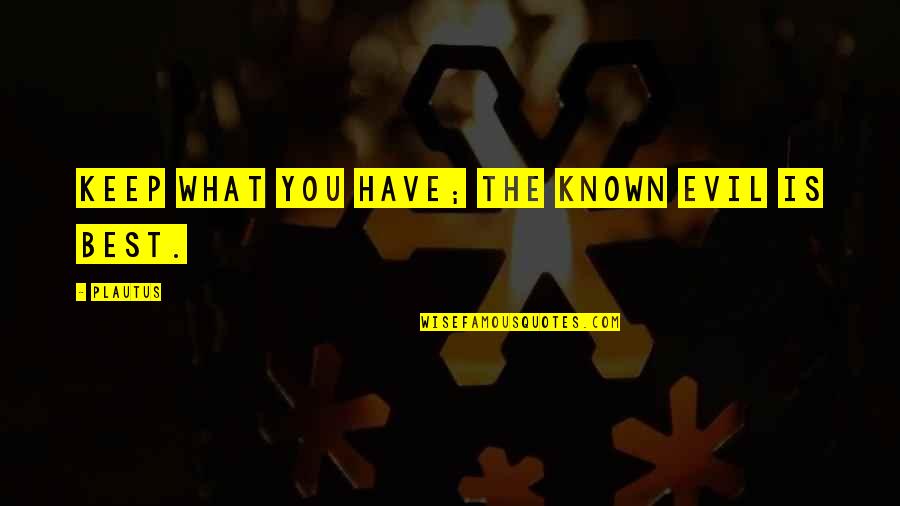 Baiocco Peter Quotes By Plautus: Keep what you have; the known evil is