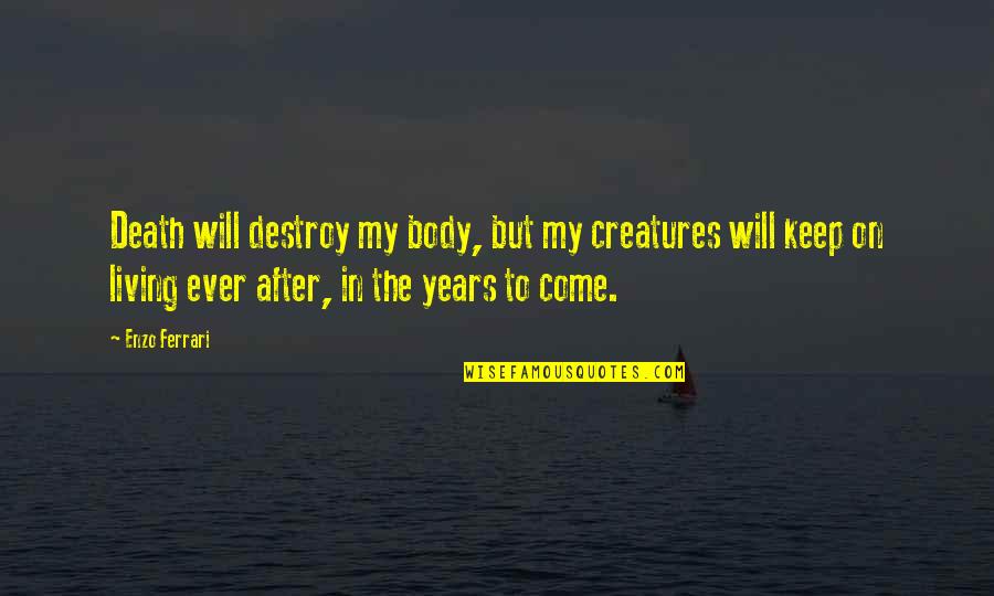 Baiocco Quotes By Enzo Ferrari: Death will destroy my body, but my creatures