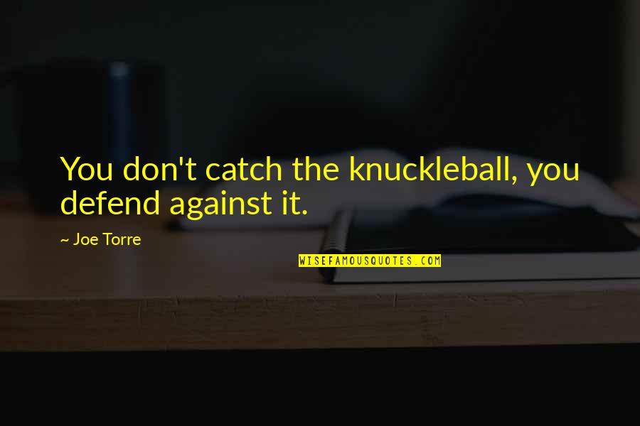 Baiocco Umbria Quotes By Joe Torre: You don't catch the knuckleball, you defend against