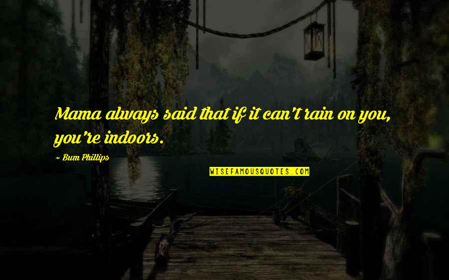 Baiona Property Quotes By Bum Phillips: Mama always said that if it can't rain