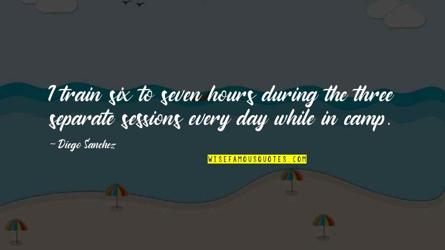 Bairagi Quotes By Diego Sanchez: I train six to seven hours during the