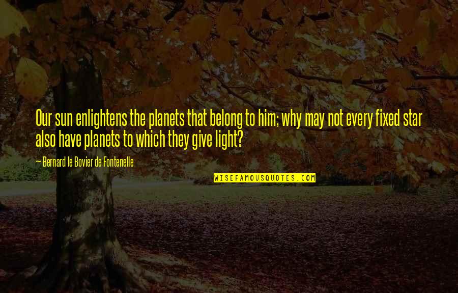 Bairagi Song Quotes By Bernard Le Bovier De Fontenelle: Our sun enlightens the planets that belong to Bairagi Song Quotes By Bernard Le Bovier De Fontenelle: Our sun enlightens the planets that belong to