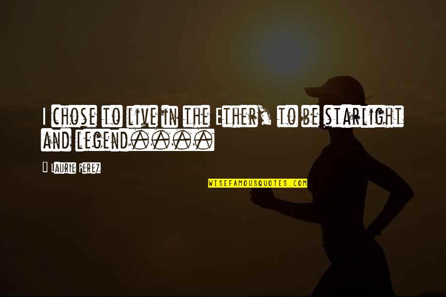 Bairaktaris Quotes By Laurie Perez: I chose to live in the Ether, to