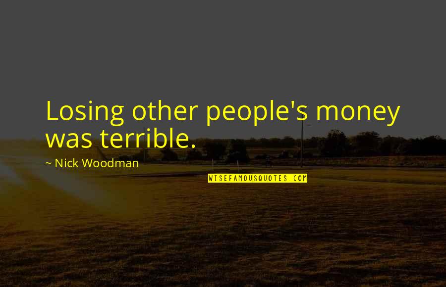 Bairaktaris Quotes By Nick Woodman: Losing other people's money was terrible.