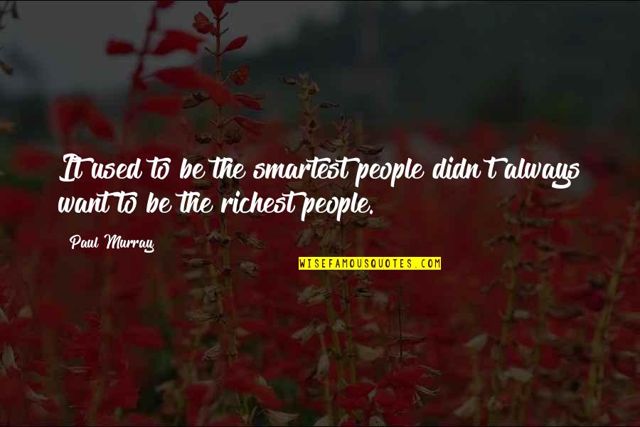 Bairaktaris Quotes By Paul Murray: It used to be the smartest people didn't