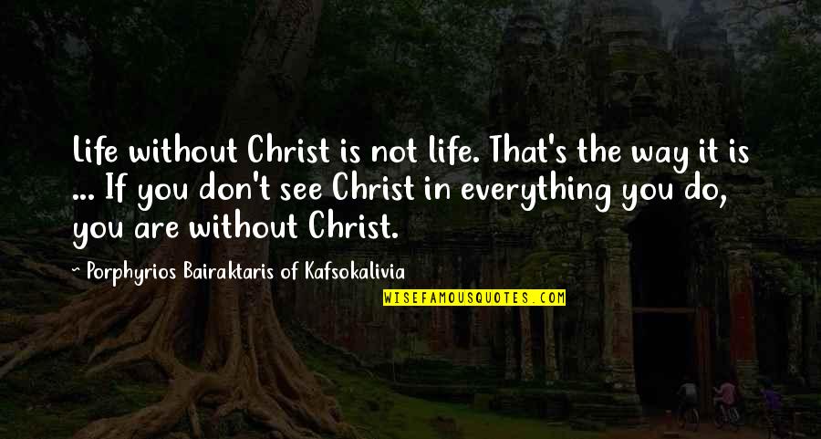 Bairaktaris Quotes By Porphyrios Bairaktaris Of Kafsokalivia: Life without Christ is not life. That's the