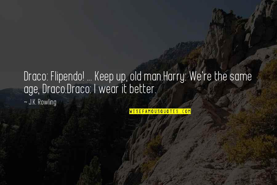 Bairaktaris Tavern Quotes By J.K. Rowling: Draco: Flipendo! ... Keep up, old man.Harry: We're Bairaktaris Tavern Quotes By J.K. Rowling: Draco: Flipendo! ... Keep up, old man.Harry: We're