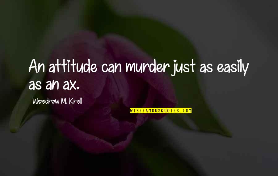 Bairaktaris Tavern Quotes By Woodrow M. Kroll: An attitude can murder just as easily as Bairaktaris Tavern Quotes By Woodrow M. Kroll: An attitude can murder just as easily as