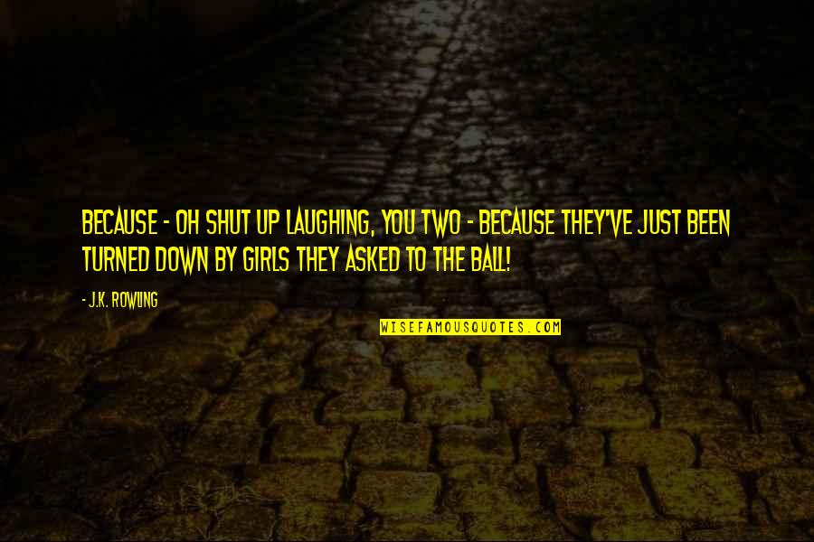 Bairaktaris Taverna Quotes By J.K. Rowling: Because - oh shut up laughing, you two Bairaktaris Taverna Quotes By J.K. Rowling: Because - oh shut up laughing, you two