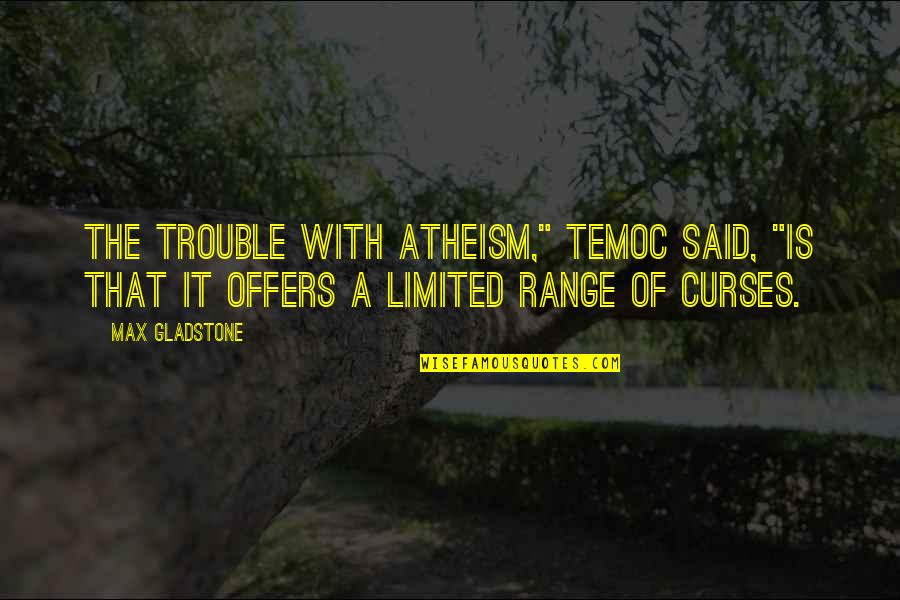 Bairavaa Quotes By Max Gladstone: The trouble with atheism," Temoc said, "is that Bairavaa Quotes By Max Gladstone: The trouble with atheism," Temoc said, "is that
