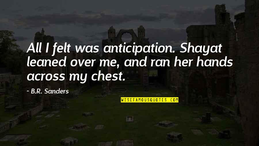 Baird Famous Quotes By B.R. Sanders: All I felt was anticipation. Shayat leaned over