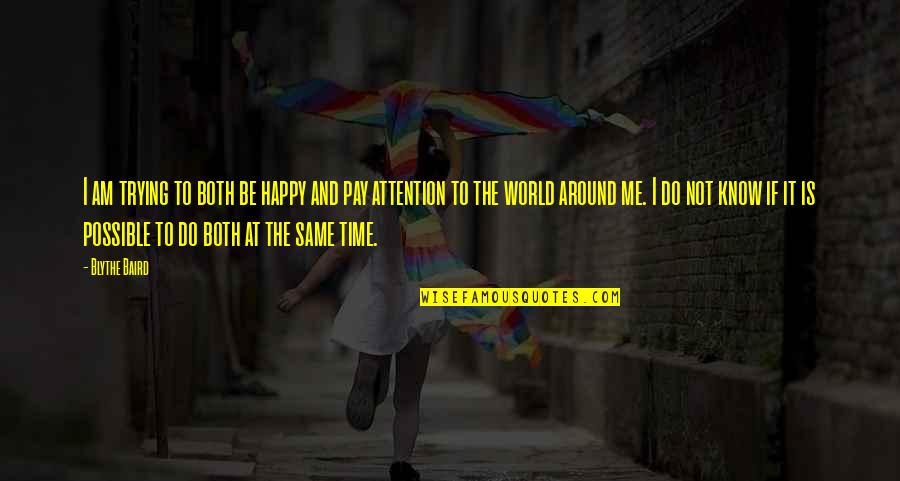 Baird Quotes By Blythe Baird: I am trying to both be happy and Baird Quotes By Blythe Baird: I am trying to both be happy and