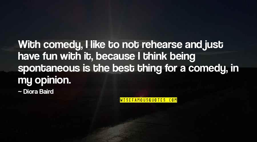 Baird Quotes By Diora Baird: With comedy, I like to not rehearse and Baird Quotes By Diora Baird: With comedy, I like to not rehearse and