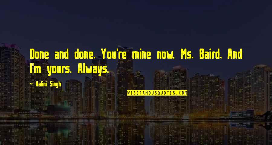 Baird Quotes By Nalini Singh: Done and done. You're mine now, Ms. Baird.