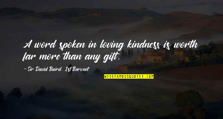 Baird Quotes By Sir David Baird, 1st Baronet: A word spoken in loving kindness is worth