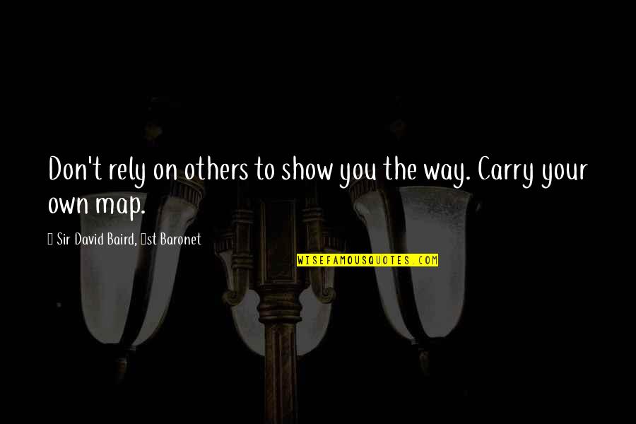Baird Quotes By Sir David Baird, 1st Baronet: Don't rely on others to show you the Baird Quotes By Sir David Baird, 1st Baronet: Don't rely on others to show you the
