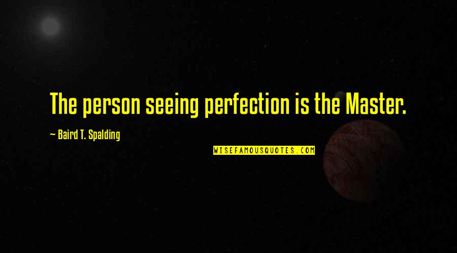 Baird's Quotes By Baird T. Spalding: The person seeing perfection is the Master.