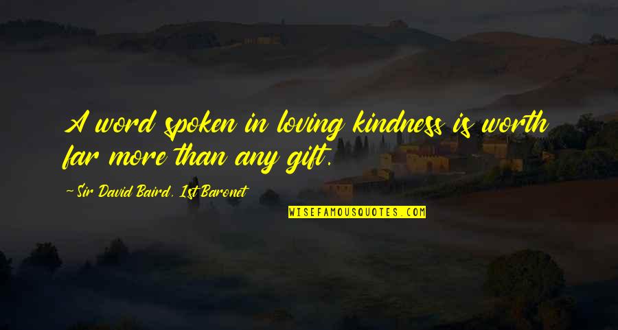 Baird's Quotes By Sir David Baird, 1st Baronet: A word spoken in loving kindness is worth