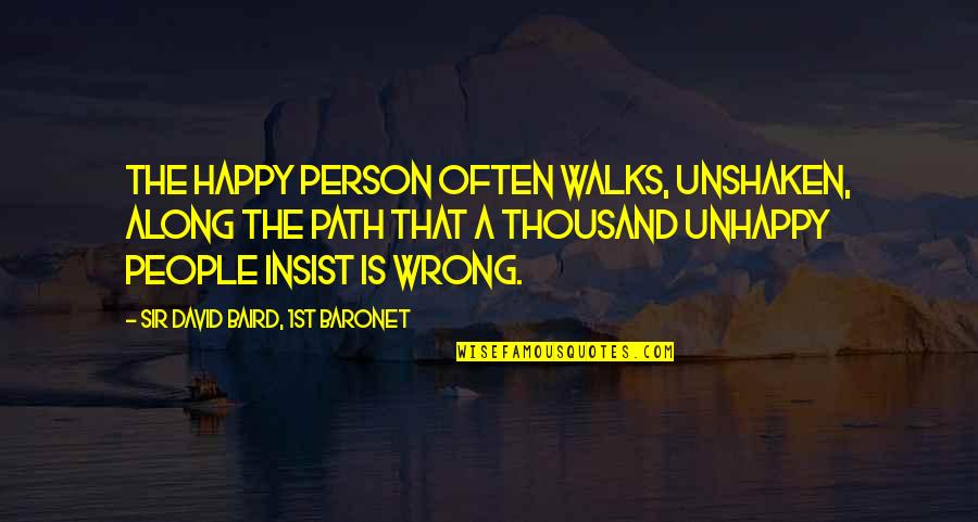 Baird's Quotes By Sir David Baird, 1st Baronet: The happy person often walks, unshaken, along the